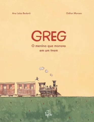 Leitura em familia: greg, o menino que morava em um trem. Odilon Moraes. Ana Luiza Badaró